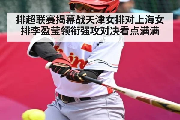 排超联赛揭幕战天津女排对上海女排李盈莹领衔强攻对决看点满满 | kaiyun